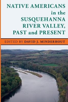 Native Americans in the Susquehanna River Valley, Past and Present - David J. Minderhout - cover