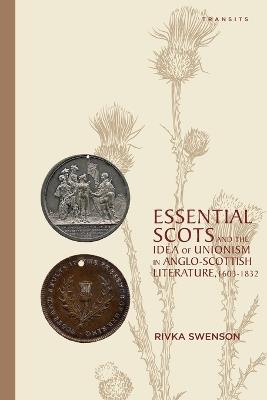 Essential Scots and the Idea of Unionism in Anglo-Scottish Literature, 1603–1832 - Rivka Swenson - cover