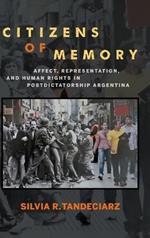 Citizens of Memory: Affect, Representation, and Human Rights in Postdictatorship Argentina