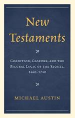 New Testaments: Cognition, Closure, and the Figural Logic of the Sequel, 1660–1740