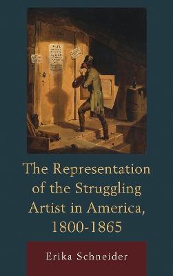 The Representation of the Struggling Artist in America, 1800–1865 - Erika Schneider - cover