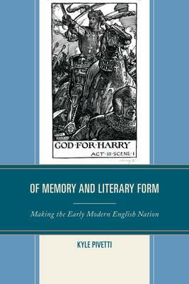 Of Memory and Literary Form: Making the Early Modern English Nation - Kyle Pivetti - cover