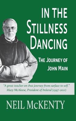 In the Stillness Dancing: The Journey of John Main - Neil McKenty - cover