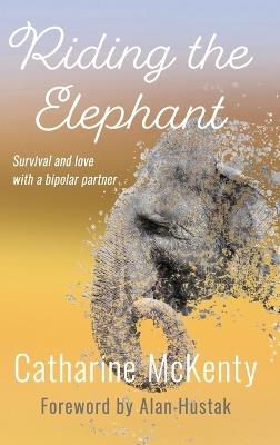 Riding the Elephant: Survival and love with a bipolar partner - Catharine McKenty - cover