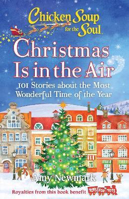 Chicken Soup for the Soul: Christmas Is in the Air: 101 Stories about the Most Wonderful Time of the Year - Amy Newmark - cover