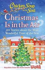 Chicken Soup for the Soul: Christmas Is in the Air: 101 Stories about the Most Wonderful Time of the Year