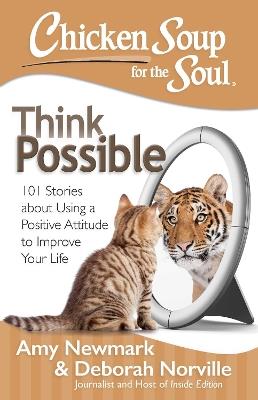 Chicken Soup for the Soul: Think Possible: 101 Stories about Using a Positive Attitude to Improve Your Life - Amy Newmark,Deborah Norville - cover
