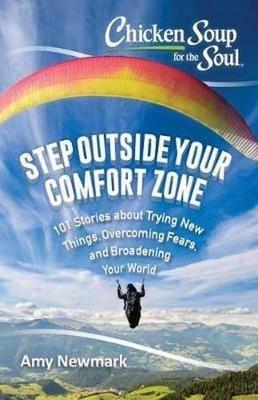 Chicken Soup for the Soul: Step Outside Your Comfort Zone: 101 Stories about Trying New Things, Overcoming Fears, and Broadening Your World - Amy Newmark - cover