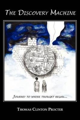 The Discovery Machine: Journey to Where Thought Began - Thomas Clinton Procter - cover