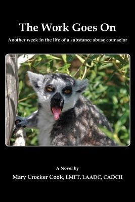 The Work Goes On. Another Week in the Life of a Substance Abuse Counselor - Mary Crocker Cook - cover