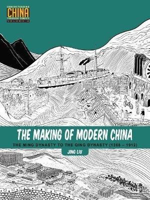 The Making of Modern China: The Ming Dynasty to the Qing Dynasty (1368-1912) - Jing Liu - cover