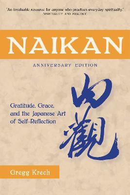 Naikan: Gratitude, Grace, and the Japanese Art of Self-Reflection - Gregg Krech - cover