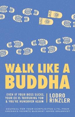 Walk Like a Buddha: Even if Your Boss Sucks, Your Ex Is Torturing You, and You're Hungover Again - Lodro Rinzler - cover