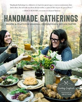 Handmade Gatherings: Recipes and Crafts for Seasonal Celebrations and Potluck Parties - Ashley English - cover