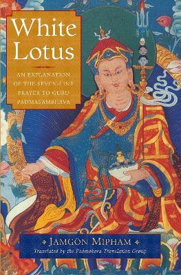White Lotus: An Explanation of the Seven-Line Prayer to Guru Padmasambhava - Jamgon Mipham - cover