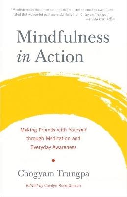 Mindfulness in Action: Making Friends with Yourself through Meditation and Everyday Awareness - Chogyam Trungpa - cover