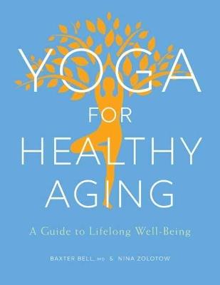 Yoga for Healthy Aging: A Guide to Lifelong Well-Being - Baxter Bell,Nina Zolotow - cover