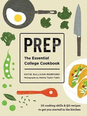 Prep: The Essential College Cookbook - Katie Sullivan Morford - cover