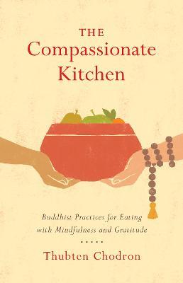 The Compassionate Kitchen: Practices for Eating with Mindfulness and Gratitude - Thubten Chodron - cover