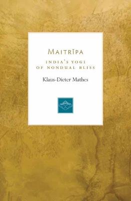Maitripa: India's Yogi of Nondual Bliss - Klaus-Dieter Mathes - cover