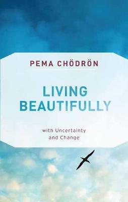 Living Beautifully: with Uncertainty and Change - Pema Chodron - cover