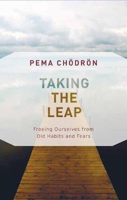Taking the Leap: Freeing Ourselves from Old Habits and Fears - Pema Chodron - cover