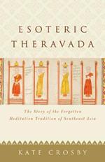 Esoteric Theravada: The Story of the Forgotten Meditation Tradition of Southeast Asia