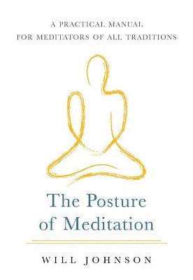 The Posture of Meditation: A Practical Manual for Meditators of All Traditions - Will Johnson - cover