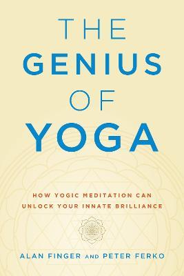 The Genius of Yoga: How Yogic Meditation Can Unlock Your Innate Brilliance - Alan Finger - cover