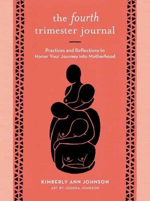 The Fourth Trimester Journal: Practices and Reflections to Honor Your Journey into Motherhood - Kimberly Ann Johnson - cover