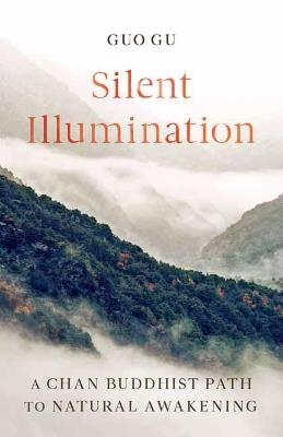 Silent Illumination: A Chan Buddhist Path to Natural Awakening - Guo Gu - cover
