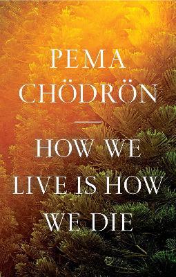 How We Live Is How We Die - Pema Chödrön - cover