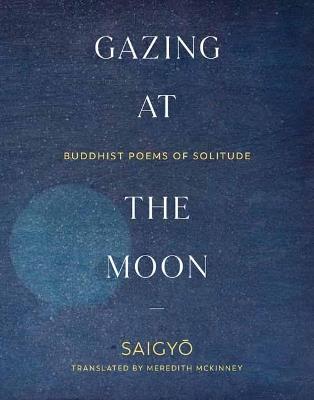 Gazing at the Moon: Buddhist Poems of Solitude - Saigyo Saigyo,Meredith McKinney - cover