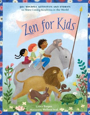 Zen for Kids: 50+ Mindful Activities and Stories to Shine Loving-Kindness in the World - Laura Burges,Melissa Iwai - cover