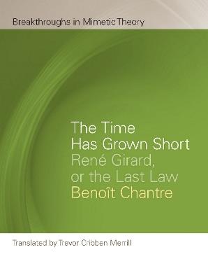 The Time Has Grown Short: René Girard, or the Last Law - Benoit Chantre - cover