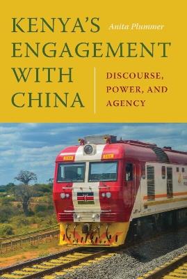 Kenya's Engagement with China: Discourse, Power, and Agency - Anita Plummer - cover