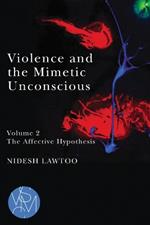 Violence and the Mimetic Unconscious, Volume 2: The Affective Hypothesis