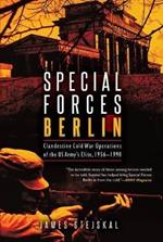 Special Forces Berlin: Clandestine Cold War Operations of the Us Army's Elite, 1956–1990
