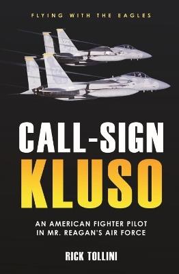Call Sign Kluso: The Story of an American Fighter Pilot in Mr. Reagan's Air Force - Rick Tollini - cover