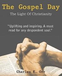 The Gospel Day, the Light of Christianity - Charles E Orr - cover