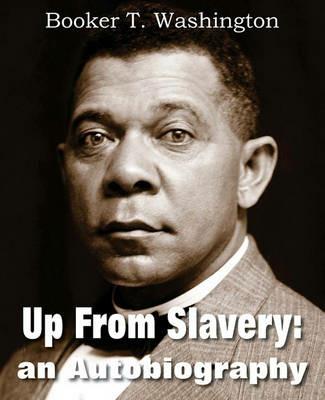 Up from Slavery: An Autobiography - Booker T Washington - cover