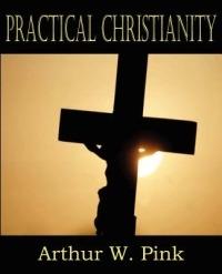 Practical Christianity - Arthur W Pink - cover