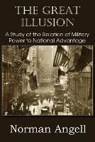 The Great Illusion A Study of the Relation of Military Power to National Advantage - Norman Angell - cover