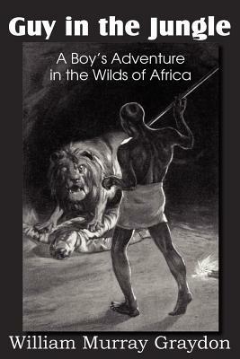 Guy in the Jungle, a Boy's Adventure in the Wilds of Africa - William Murray Graydon - cover