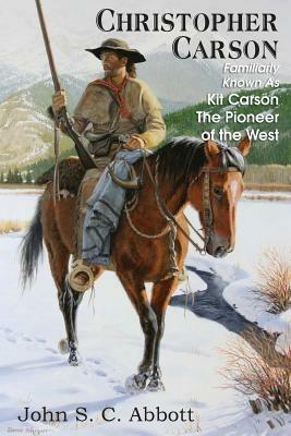 Christopher Carson, Familiarly Known as Kit Carson the Pioneer of the West - John S C Abbott - cover