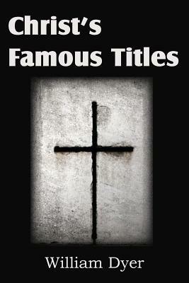 Christ's Famous Titles - William Dyer - cover