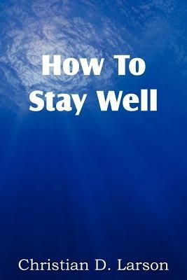 How to Stay Well - Christian D Larson - cover