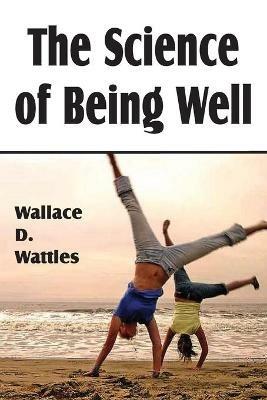 The Science of Being Well - Wallace D Wattles - cover