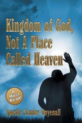 Kingdom of God, Not a Place Called Heaven - Apostle Stanley Onyenali - cover