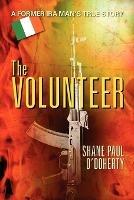 The Volunteer: A Former IRA Man's True Story - Shane O'Doherty - cover